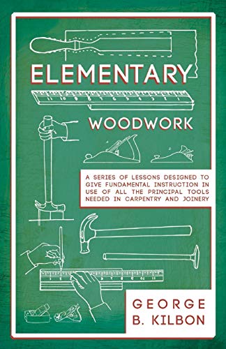 9781528709866: Elementary Woodwork - A Series of Lessons Designed to Give Fundamental Instruction in Use of All the Principal Tools Needed in Carpentry and Joinery - 1893