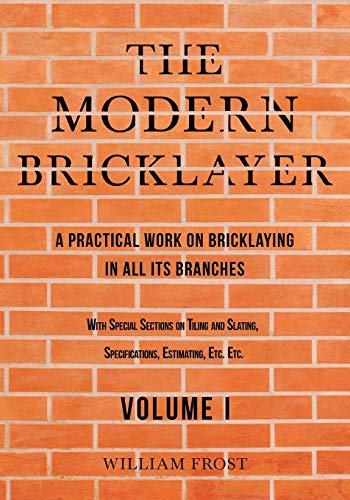Imagen de archivo de The Modern Bricklayer A Practical Work on Bricklaying in all its Branches Volume I a la venta por PBShop.store US