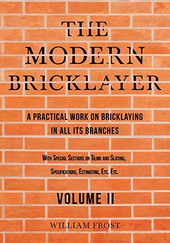 Imagen de archivo de The Modern Bricklayer - A Practical Work on Bricklaying in all its Branches - Volume II a la venta por Lucky's Textbooks