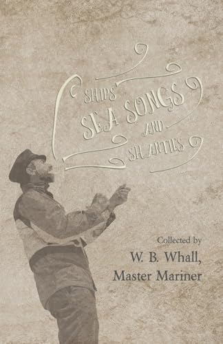 Imagen de archivo de Ships, Sea Songs and Shanties - Collected by W. B. Whall, Master Mariner a la venta por WorldofBooks