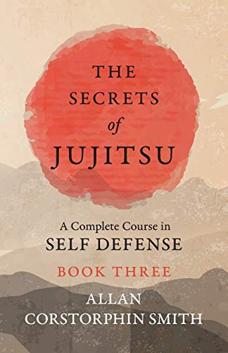 Stock image for The Secrets of Jujitsu A Complete Course in Self Defense Book Three for sale by PBShop.store US
