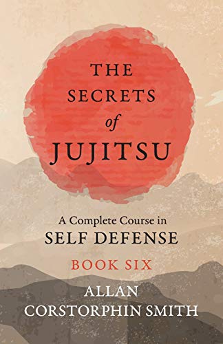 Beispielbild fr The Secrets of Jujitsu A Complete Course in Self Defense Book Six zum Verkauf von PBShop.store US