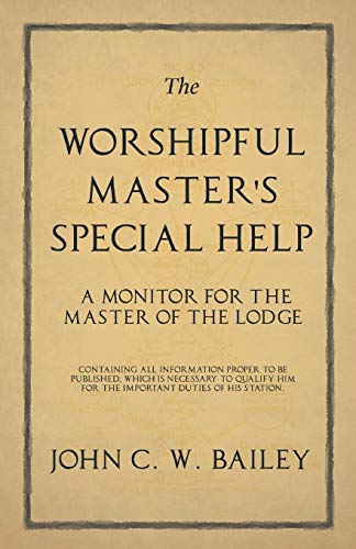 Stock image for The Worshipful Master's Special Help - A Monitor for The Master of the Lodge - Containing all Information Proper to be Published, Which is Necessary . him for the Important Duties of his Station. for sale by Lucky's Textbooks