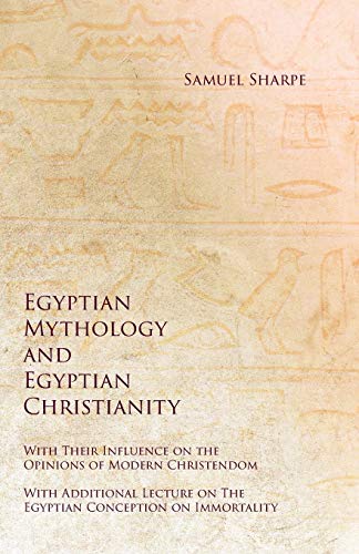 Imagen de archivo de Egyptian Mythology and Egyptian Christianity - With Their Influence on the Opinions of Modern Christendom - With Additional Lecture on The Egyptian Conception on Immortality a la venta por Lucky's Textbooks