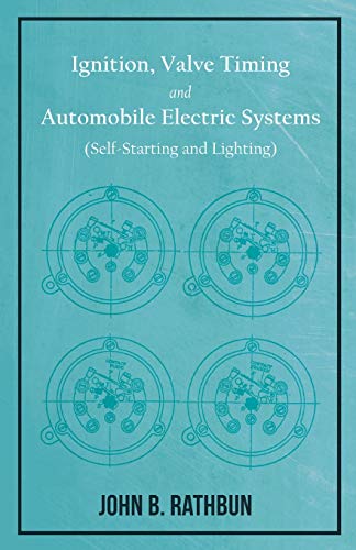 9781528713207: Ignition, Valve Timing and Automobile Electric Systems (Self-Starting and Lighting): A Comprehensive Manual of Self-Instruction on the Operation, ... Systems, and Self-Starting Mechanisms