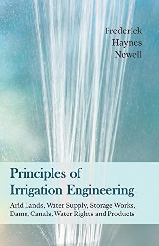 Stock image for Principles of Irrigation Engineering Arid Lands, Water Supply, Storage Works, Dams, Canals, Water Rights and Products for sale by PBShop.store US