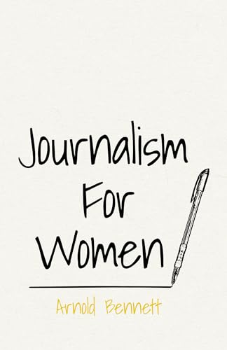 Stock image for Journalism For Women: With an Essay From Arnold Bennett By F. J. Harvey Darton for sale by Lucky's Textbooks