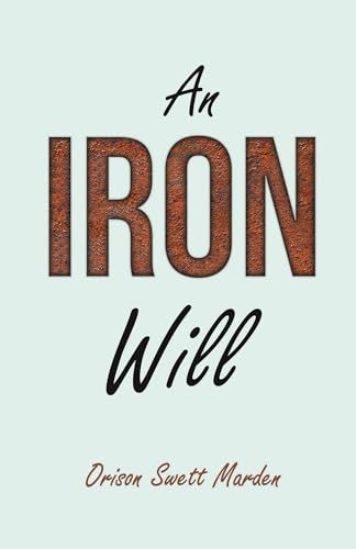 Stock image for An Iron Will With an Essay on Self Help By Russel H Conwell for sale by PBShop.store US