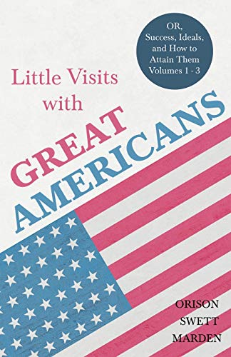9781528713924: Little Visits with Great Americans - OR, Success, Ideals, and How to Attain Them - Volumes 1 - 3