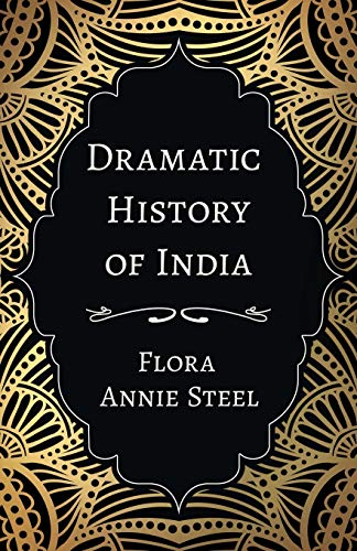 Beispielbild fr Dramatic History of India : With an Essay From The Garden of Fidelity Being the Autobiography of Flora Annie Steel, 1847 - 1929 By R. R. Clark zum Verkauf von Buchpark