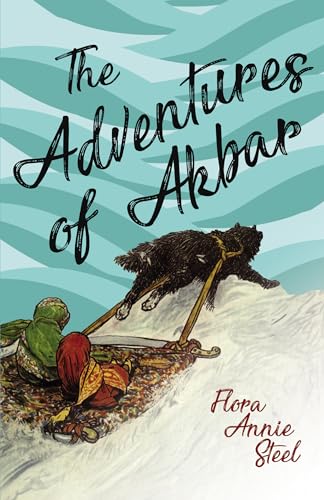 Stock image for The Adventures of Akbar With an Essay From The Garden of Fidelity Being the Autobiography of Flora Annie Steel, By R R Clark for sale by PBShop.store US