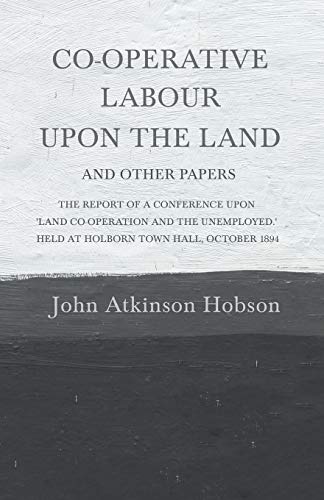 Beispielbild fr Co-Operative Labour Upon the Land - And Other Papers - The Report of a Conference Upon 'Land Co-Operation and the Unemployed.' Held at Holborn Town Ha zum Verkauf von Buchpark