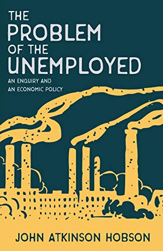 9781528714945: The Problem of the Unemployed - An Enquiry and an Economic Policy