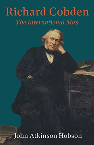 9781528714969: Richard Cobden - The International Man: With an Excerpt from Ten Englishmen of the Nineteenth Century, by James Richard Joy