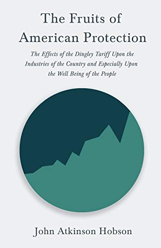 9781528715034: The Fruits of American Protection - The Effects of the Dingley Tariff Upon the Industries of the Country and Especially Upon the Well Being of the People