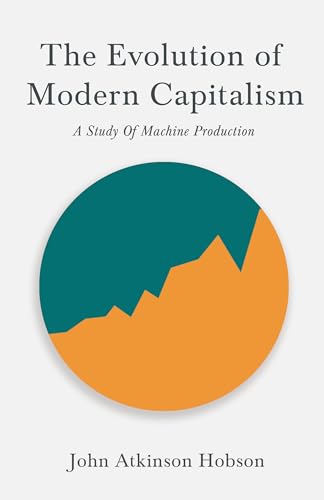 Stock image for The Evolution Of Modern Capitalism - A Study Of Machine Production: With an Excerpt From Imperialism, The Highest Stage of Capitalism By V. I. Lenin for sale by GF Books, Inc.