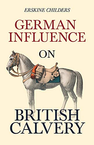 Beispielbild fr German Influence on British Cavalry : With an Excerpt From Remembering Sion By Ryan Desmond zum Verkauf von Buchpark