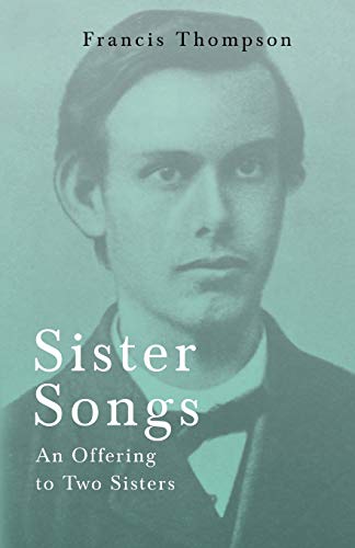 Beispielbild fr Sister Songs - An Offering to Two Sisters;With a Chapter from Francis Thompson, Essays, 1917 by Benjamin Franklin Fisher zum Verkauf von Buchpark