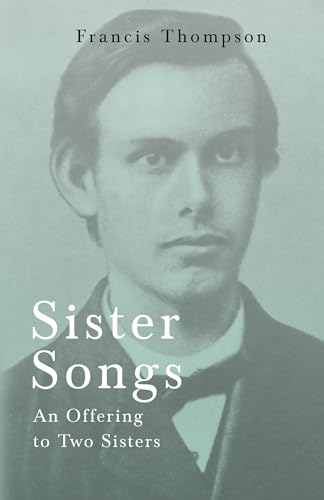 Stock image for Sister Songs - An Offering to Two Sisters : With a Chapter from Francis Thompson, Essays, 1917 by Benjamin Franklin Fisher for sale by Chiron Media