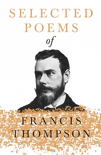 Imagen de archivo de Selected Poems of Francis Thompson : With a Chapter from Francis Thompson, Essays, 1917 by Benjamin Franklin Fisher a la venta por Chiron Media