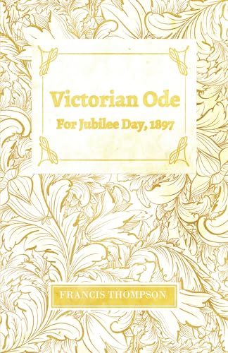 Stock image for Victorian Ode - For Jubilee Day, 1897: With a Chapter from Francis Thompson, Essays, 1917 by Benjamin Franklin Fisher for sale by Lucky's Textbooks