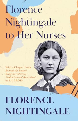 Beispielbild fr Florence Nightingale to Her Nurses: With a Chapter From 'Beneath the Banner, Being Narratives of Noble Lives and Brave Deeds' by F. J. Cross zum Verkauf von AwesomeBooks