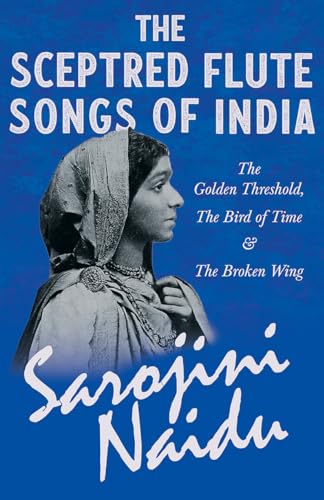 9781528716635: The Sceptred Flute Songs of India - The Golden Threshold, The Bird of Time & The Broken Wing: With a Chapter from 'Studies of Contemporary Poets' by Mary C. Sturgeon
