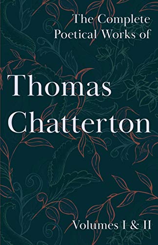 

The Complete Poetical Works of Thomas Chatterton - Volumes I & II