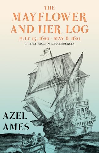 Imagen de archivo de The Mayflower and Her Log - July 15, 1620 - May 6, 1621 - Chiefly from Original Sources: With the Essay 'The Myth of the Mayflower' by G. K. Chester a la venta por ThriftBooks-Atlanta