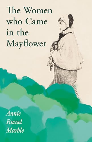 Stock image for The Women who Came in the Mayflower: Including the Excerpt 'Women Pioneers' by Mrs John A. Logan for sale by GF Books, Inc.