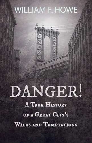 Stock image for Danger! - A True History of a Great City's Wiles and Temptations: With the Introductory Chapter 'The Pleasant Fiction of the Presumption of Innocence' for sale by Chiron Media