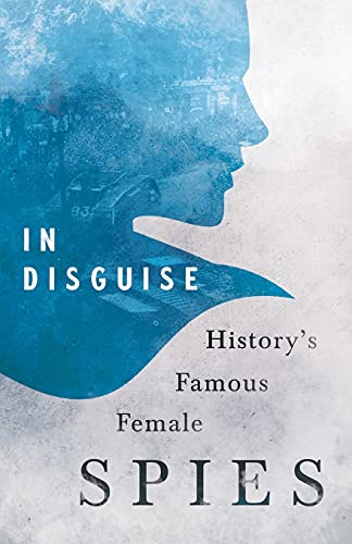 Imagen de archivo de In Disguise - Historys Famous Female Spies a la venta por New Legacy Books