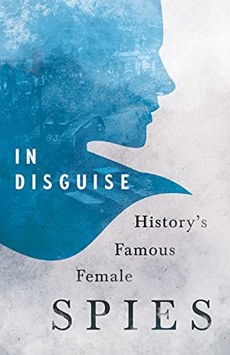 Stock image for In Disguise - Historys Famous Female Spies for sale by New Legacy Books