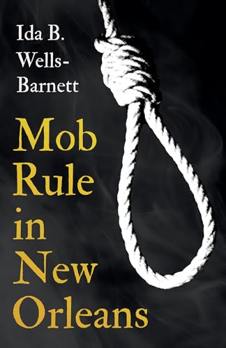 Stock image for Mob Rule in New Orleans;Robert Charles & His Fight to Death, The Story of His Life, Burning Human Beings Alive, & Other Lynching Statistics - With Int for sale by GreatBookPrices