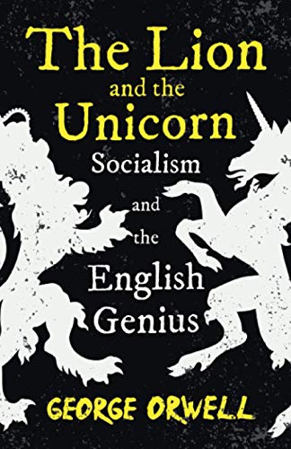 Beispielbild fr The Lion and the Unicorn - Socialism and the English Genius: With the Introductory Essay 'Notes on Nationalism' zum Verkauf von WorldofBooks