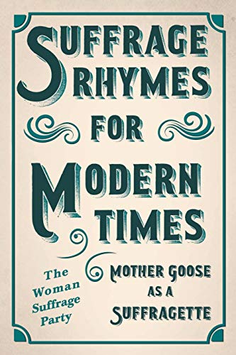 Imagen de archivo de Suffrage Rhymes for Modern Times - Mother Goose as a Suffragette: With an Introductory Chapter from Millicent G. Fawcett a la venta por Ergodebooks