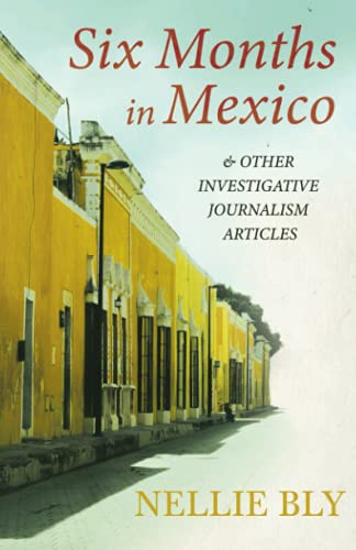 Imagen de archivo de Six Months in Mexico: And Other Investigative Journalism Articles a la venta por Big River Books