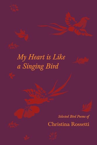 Beispielbild fr My Heart is Like a Singing Bird - Selected Bird Poems of Christina Rossetti zum Verkauf von WorldofBooks