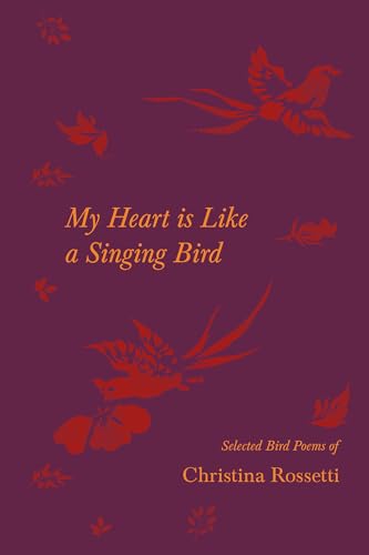 Imagen de archivo de My Heart is Like a Singing Bird - Selected Bird Poems of Christina Rossetti a la venta por GF Books, Inc.