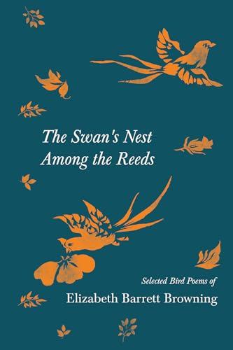 Stock image for The Swan's Nest Among the Reeds - Selected Bird Poems of Elizabeth Barrett Browning for sale by GreatBookPrices