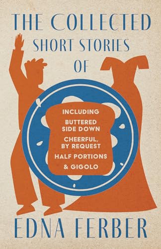 Imagen de archivo de The Collected Short Stories of Edna Ferber - Including Buttered Side Down, Cheerful - By Request, Half Portions, & Gigolo;With an Introduction by Rogers Dickinson a la venta por Better World Books