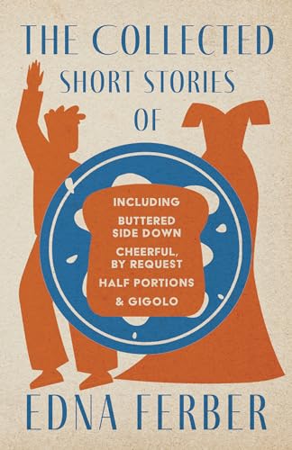 Stock image for The Collected Short Stories of Edna Ferber - Including Buttered Side Down, Cheerful - By Request, Half Portions, & Gigolo;With an Introduction by Rogers Dickinson for sale by Better World Books