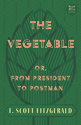 Imagen de archivo de The Vegetable; Or, from President to Postman (Read & Co. Classics Edition);With the Introductory Essay 'The Jazz Age Literature of the Lost Generation ' a la venta por GF Books, Inc.