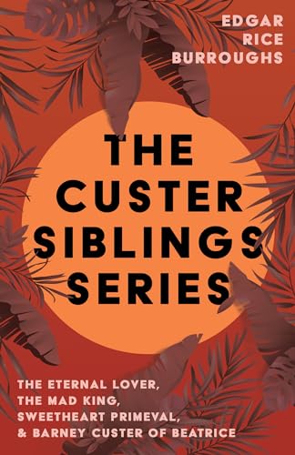 9781528720724: The Custer Siblings Series;The Eternal Lover, The Mad King, Sweetheart Primeval, & Barney Custer of Beatrice