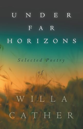 Imagen de archivo de Under Far Horizons - Selected Poetry of Willa Cather a la venta por Revaluation Books