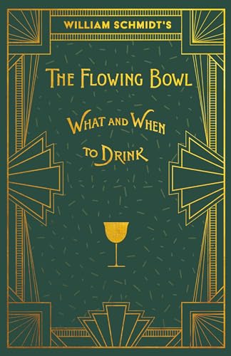 Stock image for William Schmidt's The Flowing Bowl - When and What to Drink: A Reprint of the 1892 Edition for sale by GreatBookPrices