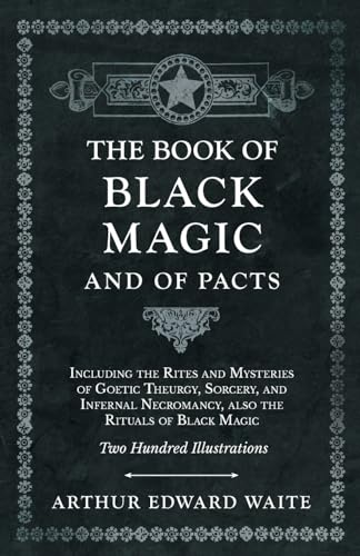 Stock image for The Book of Black Magic and of Pacts;Including the Rites and Mysteries of Goetic Theurgy, Sorcery, and Infernal Necromancy, also the Rituals of Black Magic for sale by GF Books, Inc.