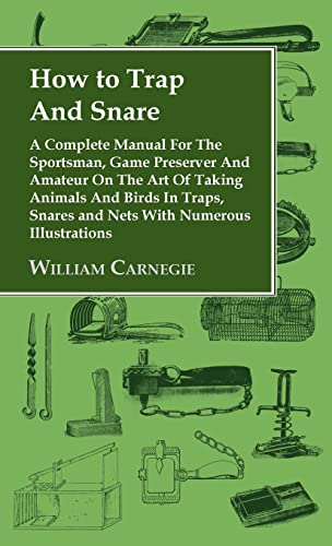 Imagen de archivo de How to Trap and Snare - A Complete Manual for the Sportsman, Game Preserver and Amateur on the Art of Taking Animals and Birds in Traps, Snares and Ne a la venta por GreatBookPrices