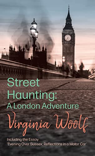 Stock image for Street Haunting: A London Adventure;Including the Essay 'Evening Over Sussex: Reflections in a Motor Car' for sale by GF Books, Inc.