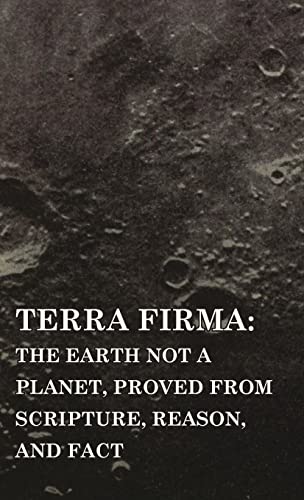 9781528771122: Terra Firma: the Earth Not a Planet, Proved from Scripture, Reason, and Fact